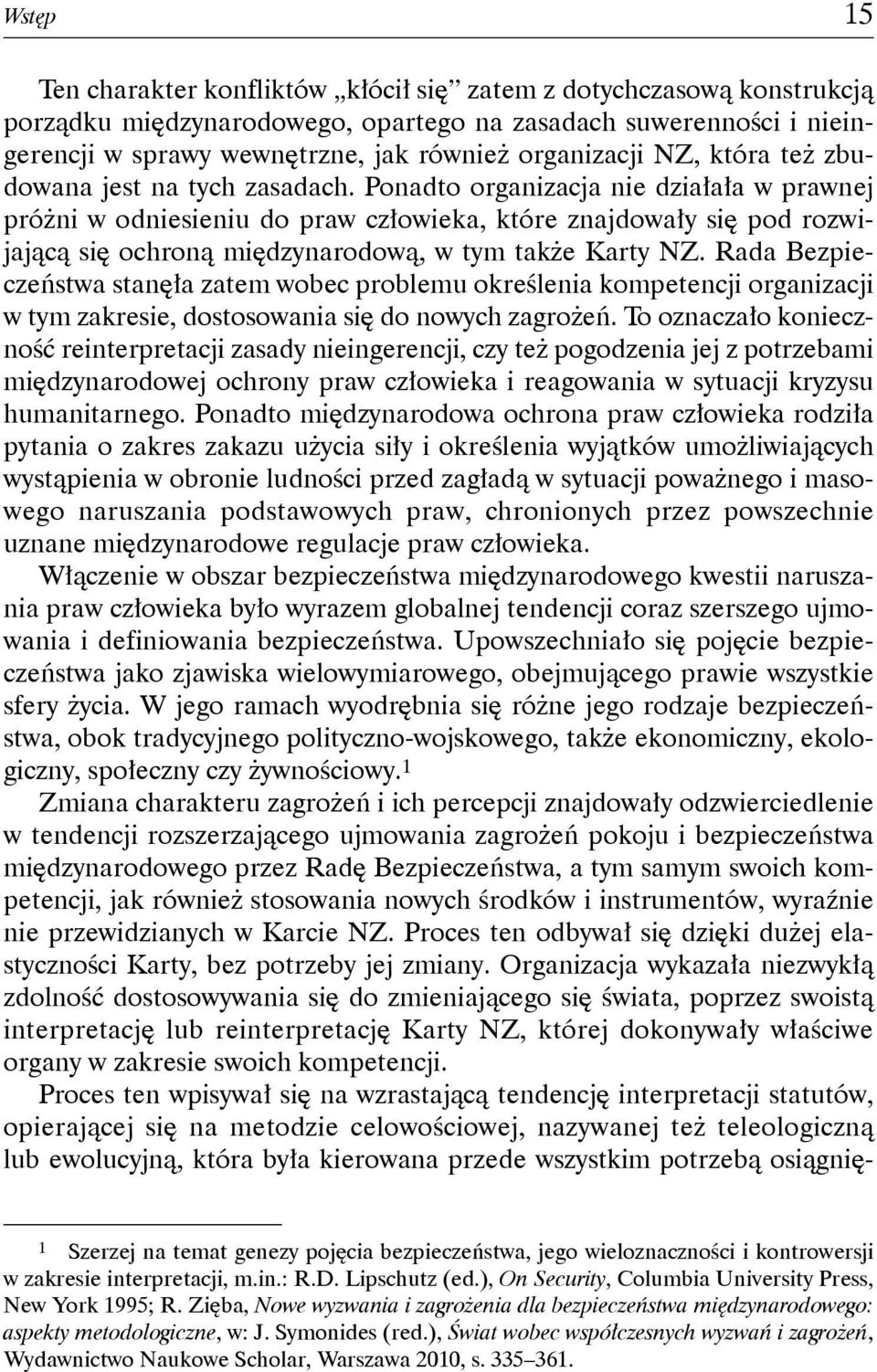 Ponadto organizacja nie działała w prawnej próżni w odniesieniu do praw człowieka, które znajdowały się pod rozwijającą się ochroną międzynarodową, w tym także Karty NZ.