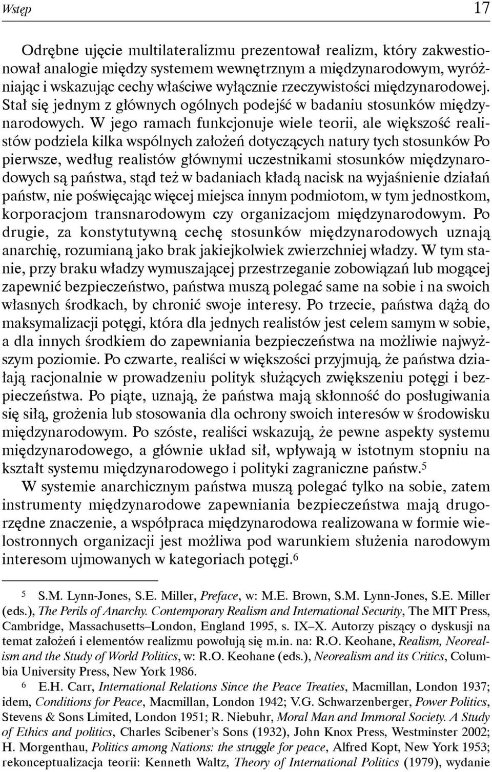 W jego ramach funkcjonuje wiele teorii, ale większość realistów podziela kilka wspólnych założeń dotyczących natury tych stosunków Po pierwsze, według realistów głównymi uczestnikami stosunków