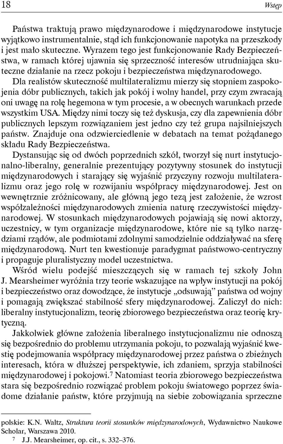 Dla realistów skuteczność multilateralizmu mierzy się stopniem zaspokojenia dóbr publicznych, takich jak pokój i wolny handel, przy czym zwracają oni uwagę na rolę hegemona w tym procesie, a w