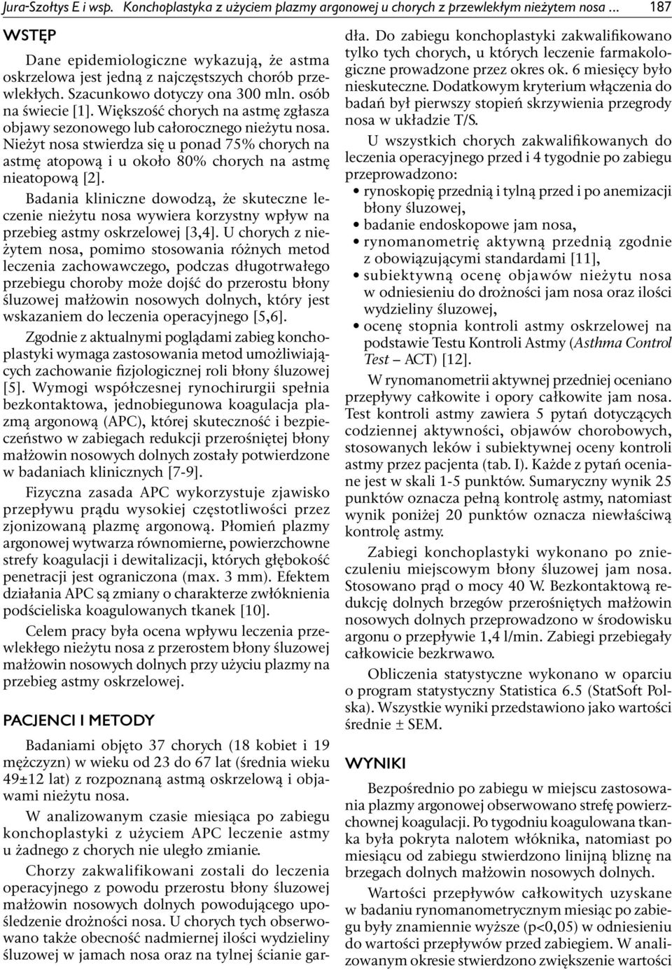 Większość chorych na astmę zgłasza objawy sezonowego lub całorocznego nieżytu nosa. Nieżyt nosa stwierdza się u ponad 75% chorych na astmę atopową i u około 8% chorych na astmę nieatopową [2].