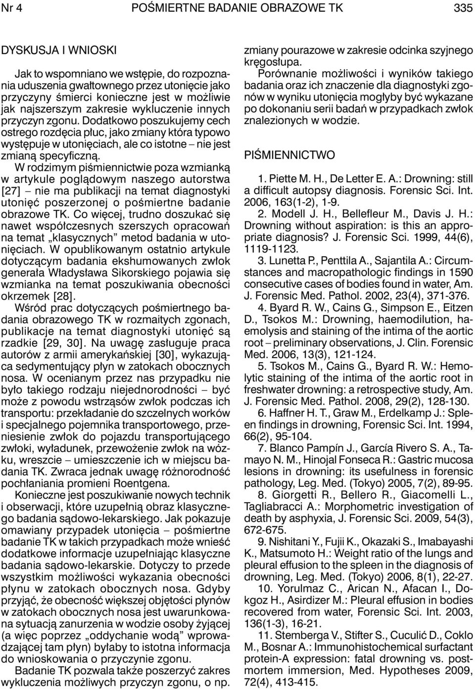 W rodzimym piśmiennictwie poza wzmianką w artykule poglądowym naszego autorstwa [27] nie ma publikacji na temat diagnostyki utonięć poszerzonej o pośmiertne badanie obrazowe TK.