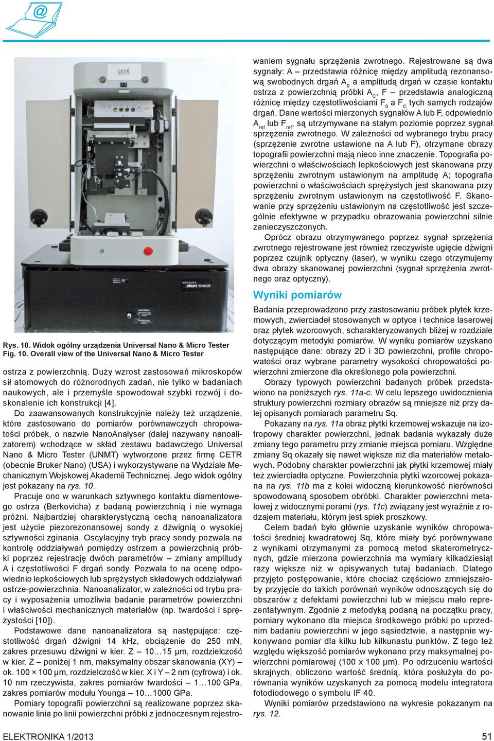 Do zaawansowanych konstrukcyjnie należy też urządzenie, które zastosowano do pomiarów porównawczych chropowatości próbek, o nazwie NanoAnalyser (dalej nazywany nanoalizatorem) wchodzące w skład