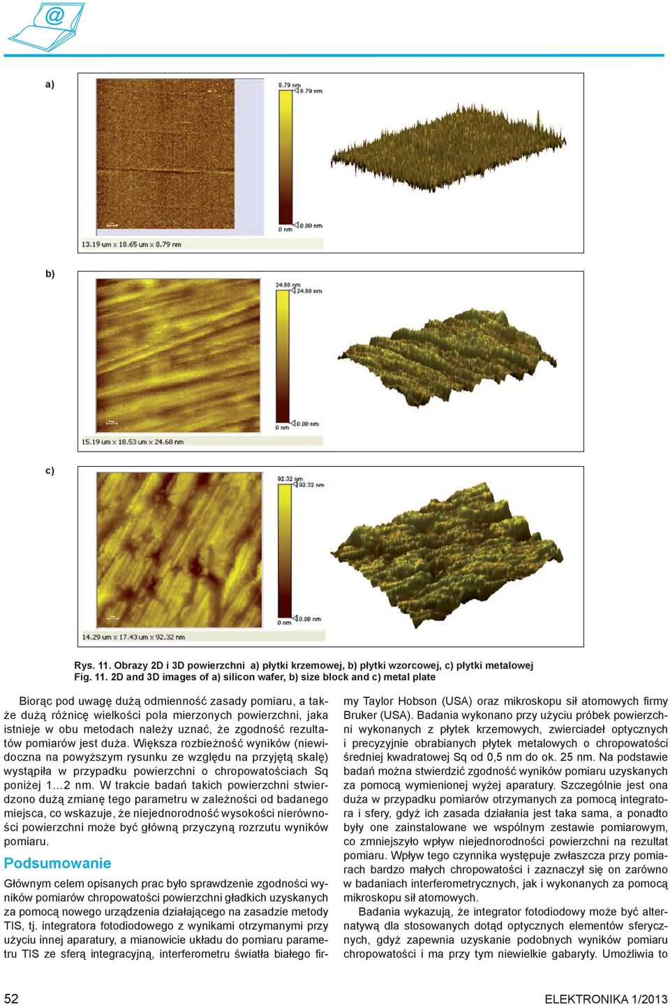 2D and 3D images of a) silicon wafer, b) size block and c) metal plate Biorąc pod uwagę dużą odmienność zasady pomiaru, a także dużą różnicę wielkości pola mierzonych powierzchni, jaka istnieje w obu