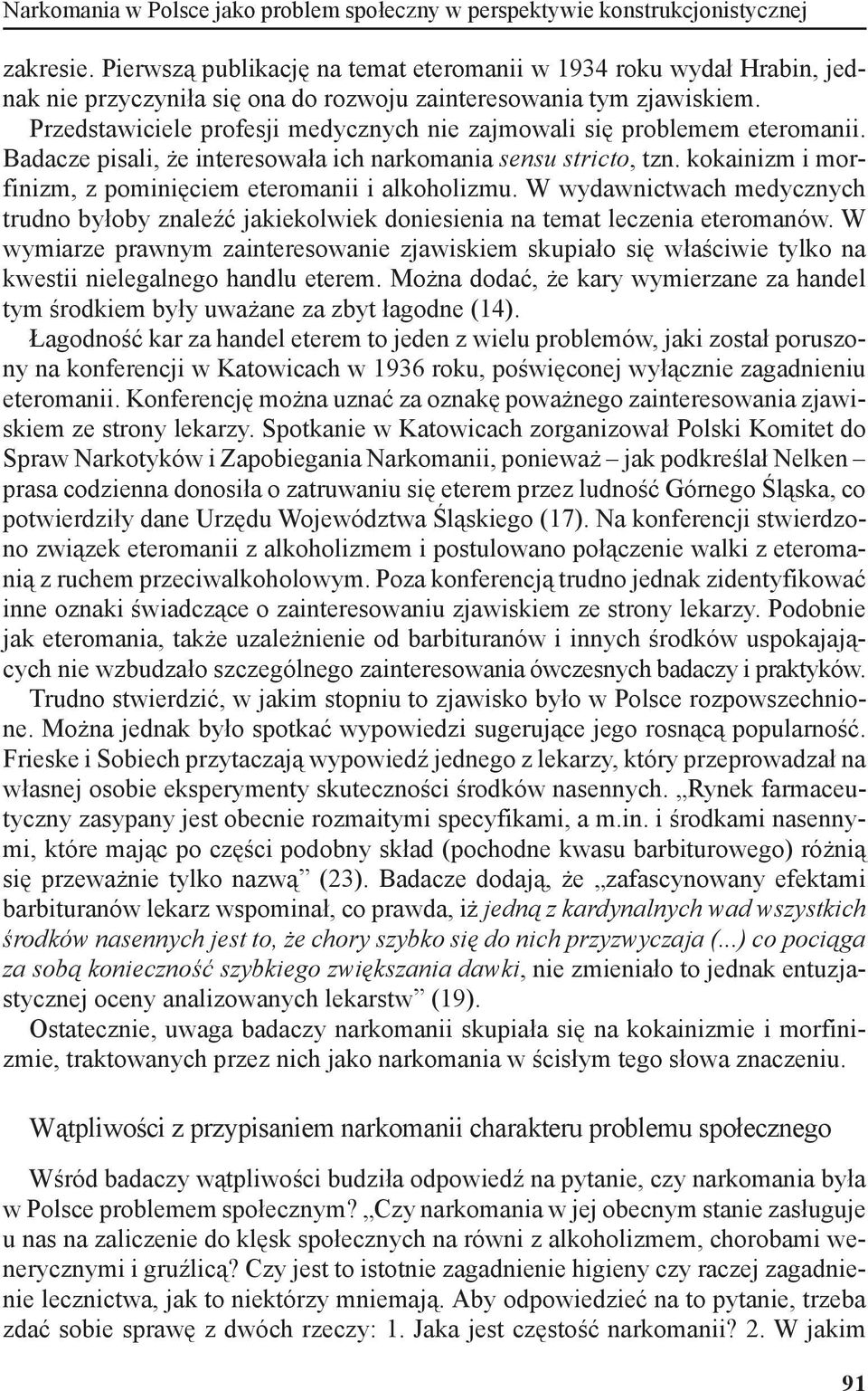 Przedstawiciele profesji medycznych nie zajmowali się problemem eteromanii. Badacze pisali, że interesowała ich narkomania sensu stricto, tzn.