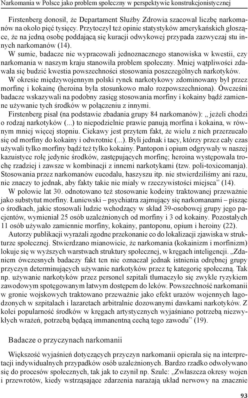 W sumie, badacze nie wypracowali jednoznacznego stanowiska w kwestii, czy narkomania w naszym kraju stanowiła problem społeczny.