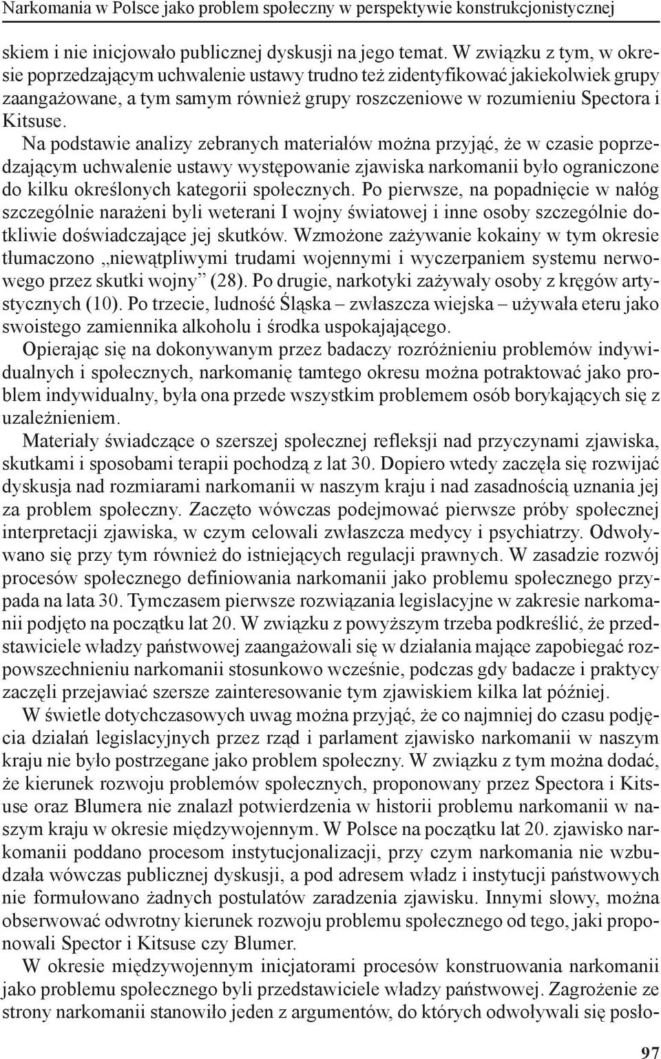 Na podstawie analizy zebranych materiałów można przyjąć, że w czasie poprzedzającym uchwalenie ustawy występowanie zjawiska narkomanii było ograniczone do kilku określonych kategorii społecznych.