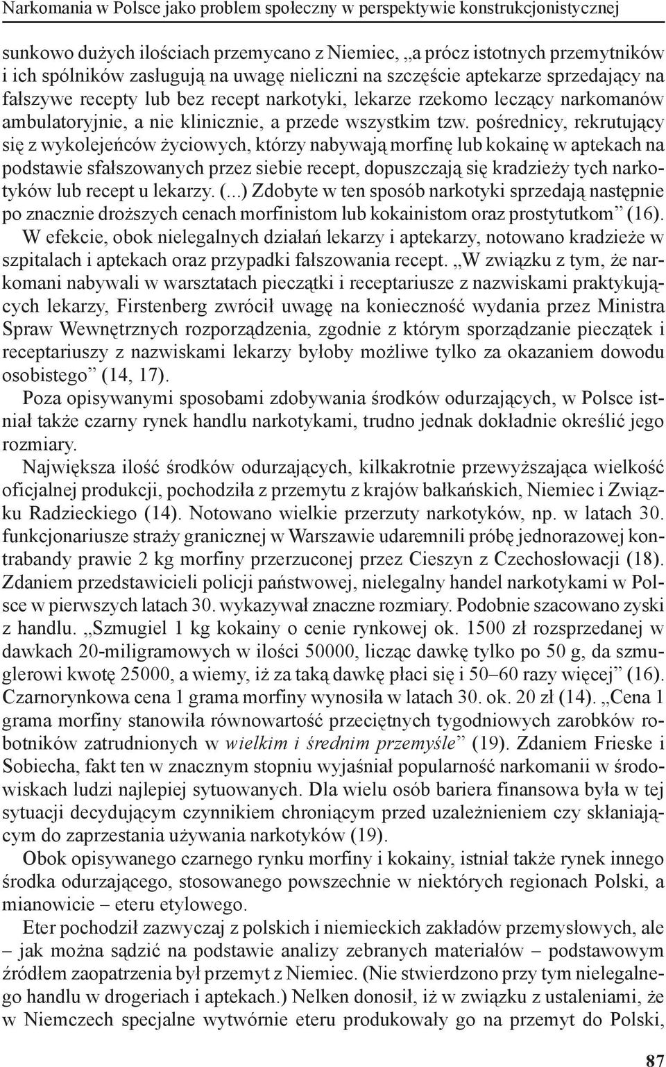 pośrednicy, rekrutujący się z wykolejeńców życiowych, którzy nabywają morfinę lub kokainę w aptekach na podstawie sfałszowanych przez siebie recept, dopuszczają się kradzieży tych narkotyków lub