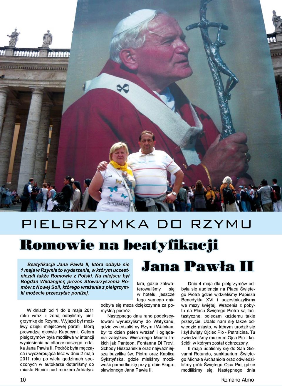 W dniach od 1 do 8 maja 2011 roku wraz z żoną odbyliśmy pielgrzymkę do Rzymu. Wyjazd był możliwy dzięki miejscowej parafii, którą prowadzą ojcowie Kapucyni.