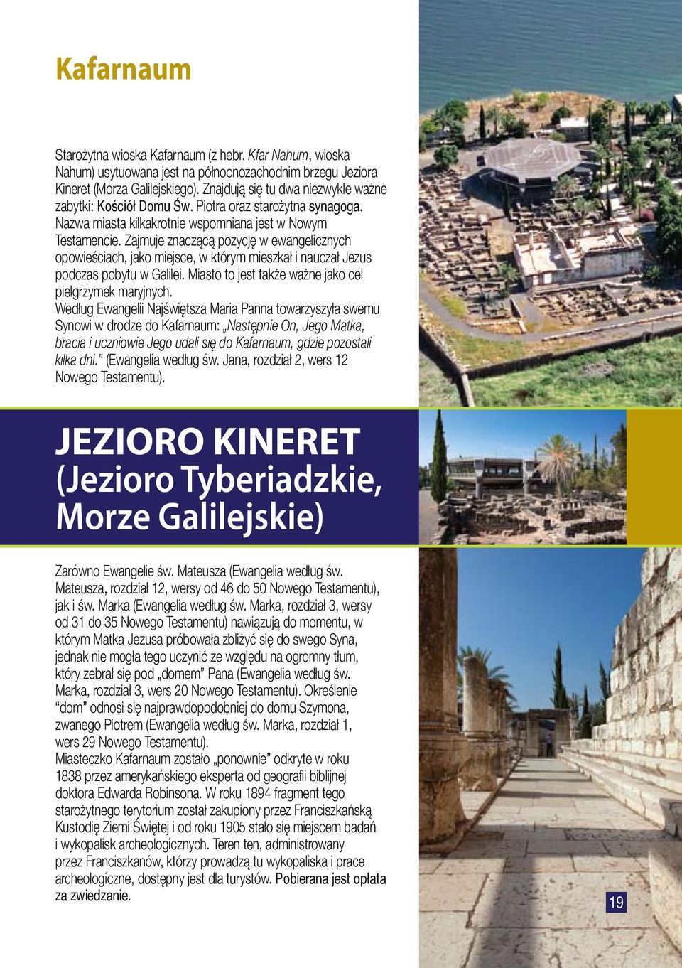 Zajmuje znaczącą pozycję w ewangelicznych opowieściach, jako miejsce, w którym mieszkał i nauczał Jezus podczas pobytu w Galilei. Miasto to jest także ważne jako cel pielgrzymek maryjnych.