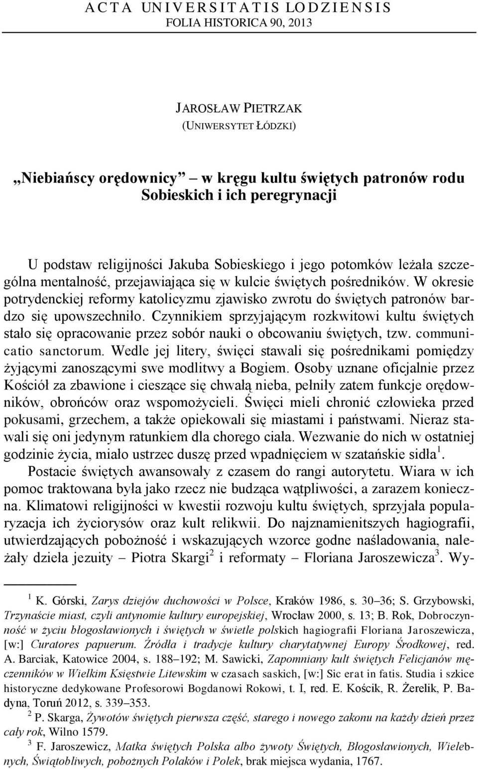 W okresie potrydenckiej reformy katolicyzmu zjawisko zwrotu do świętych patronów bardzo się upowszechniło.