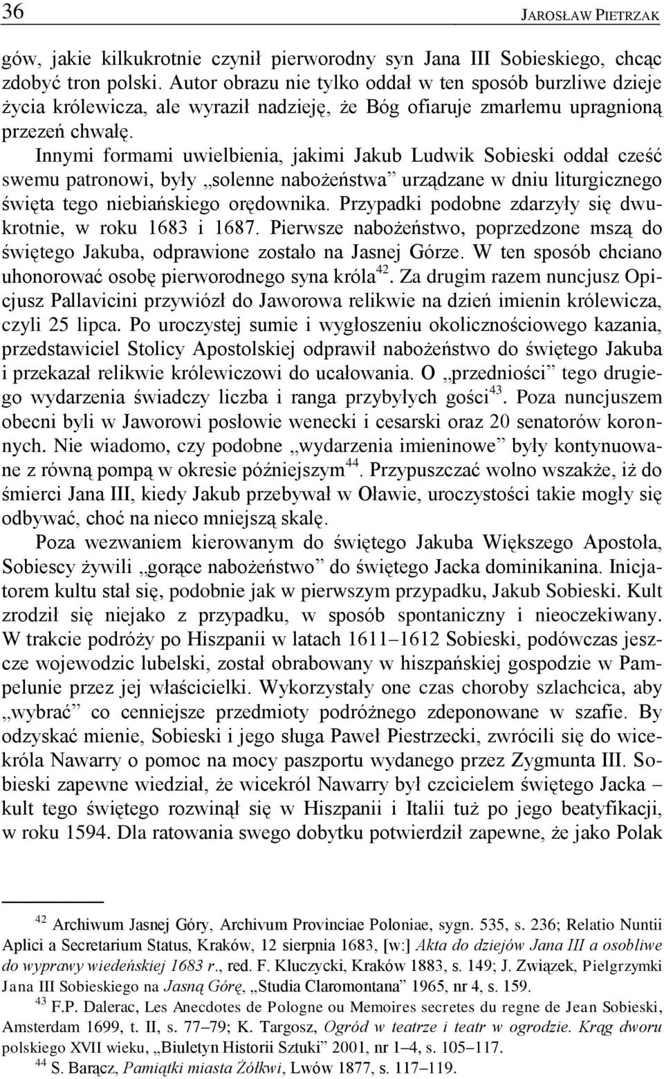 Innymi formami uwielbienia, jakimi Jakub Ludwik Sobieski oddał cześć swemu patronowi, były solenne nabożeństwa urządzane w dniu liturgicznego święta tego niebiańskiego orędownika.