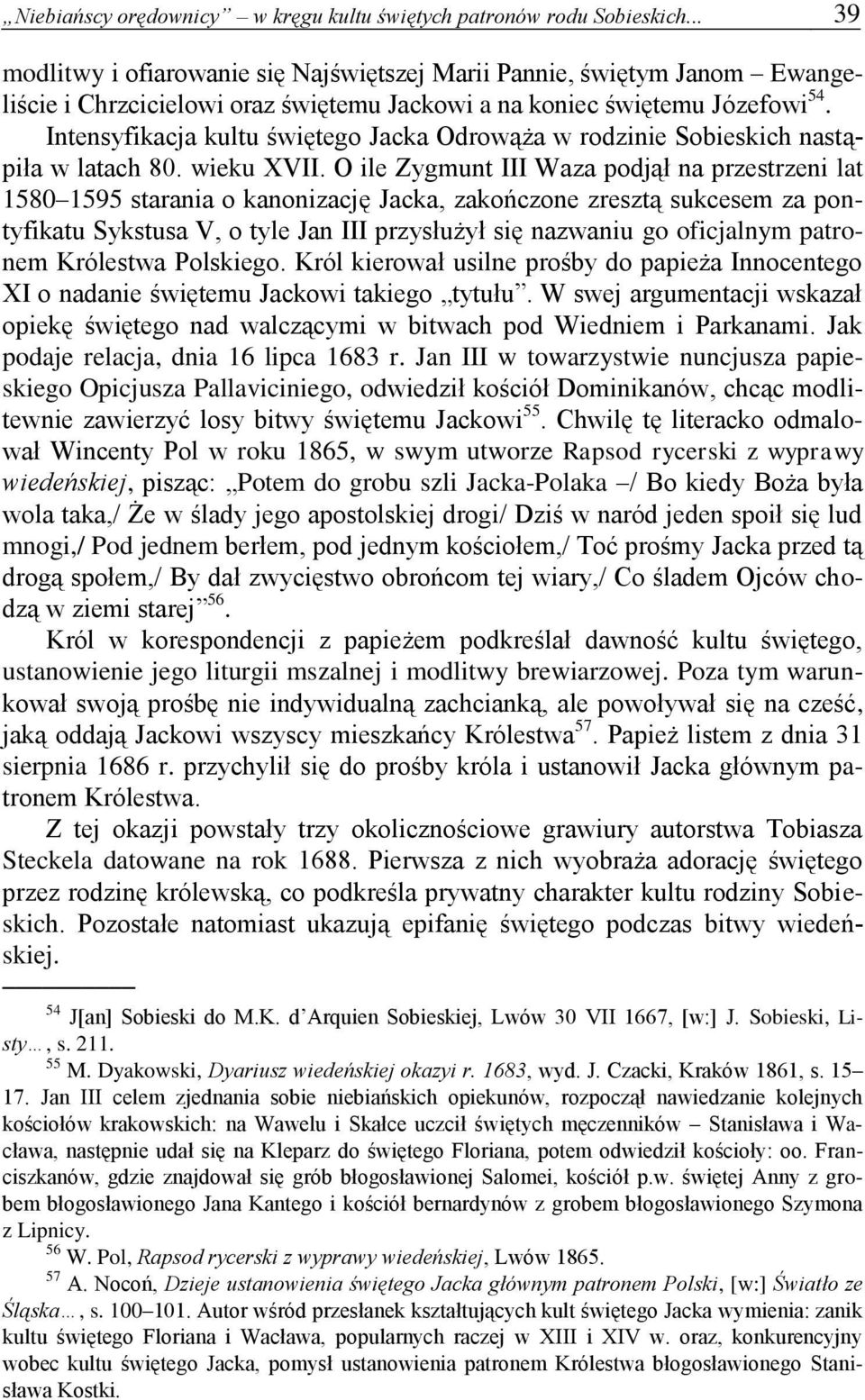 Intensyfikacja kultu świętego Jacka Odrowąża w rodzinie Sobieskich nastąpiła w latach 80. wieku XVII.