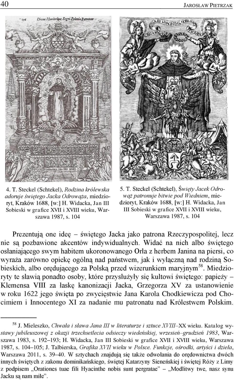 Widacka, Jan III Sobieski w grafice XVII i XVIII wieku, Warszawa 1987, s. 104 Prezentują one ideę świętego Jacka jako patrona Rzeczypospolitej, lecz nie są pozbawione akcentów indywidualnych.