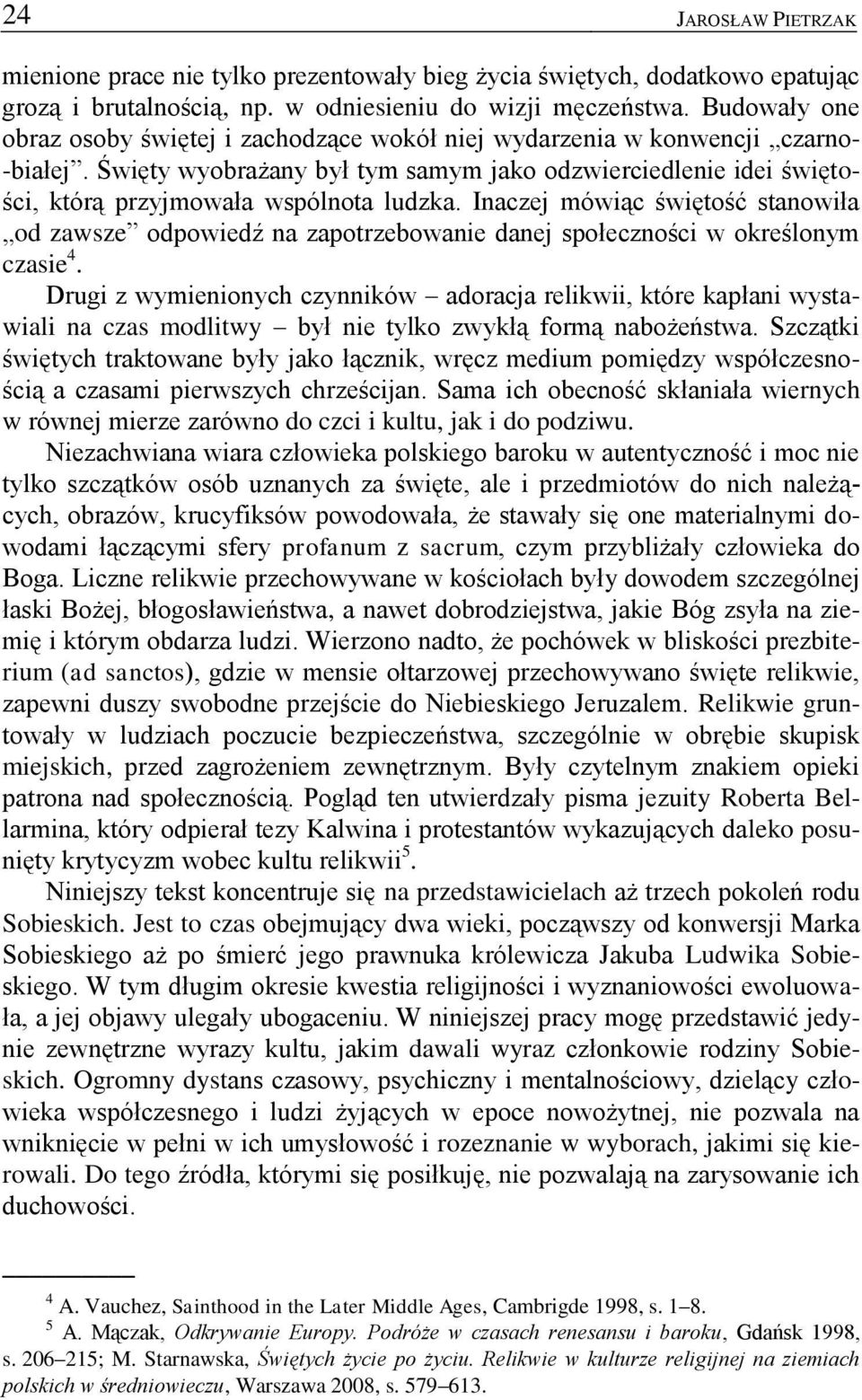 Święty wyobrażany był tym samym jako odzwierciedlenie idei świętości, którą przyjmowała wspólnota ludzka.