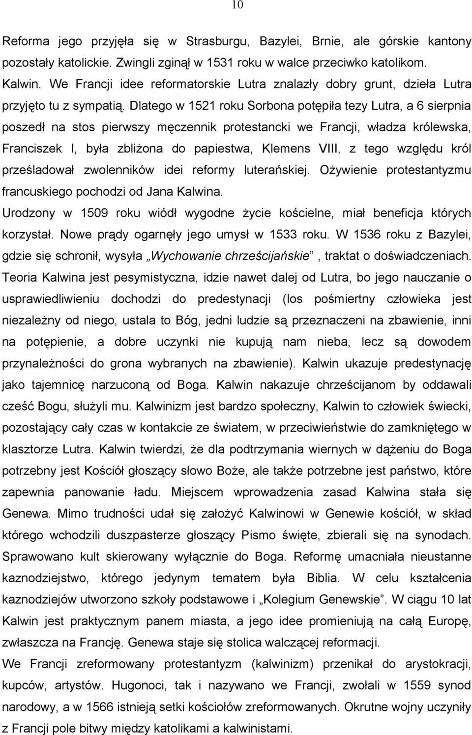 Dlatego w 1521 roku Sorbona potępiła tezy Lutra, a 6 sierpnia poszedł na stos pierwszy męczennik protestancki we Francji, władza królewska, Franciszek I, była zbliżona do papiestwa, Klemens VIII, z