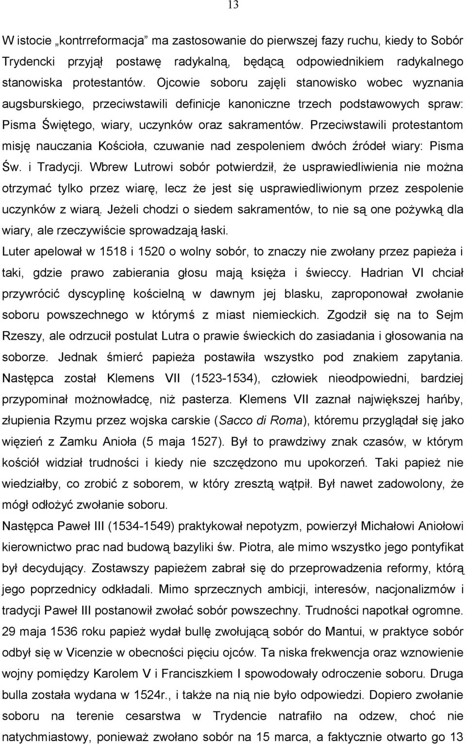 Przeciwstawili protestantom misję nauczania Kościoła, czuwanie nad zespoleniem dwóch źródeł wiary: Pisma Św. i Tradycji.