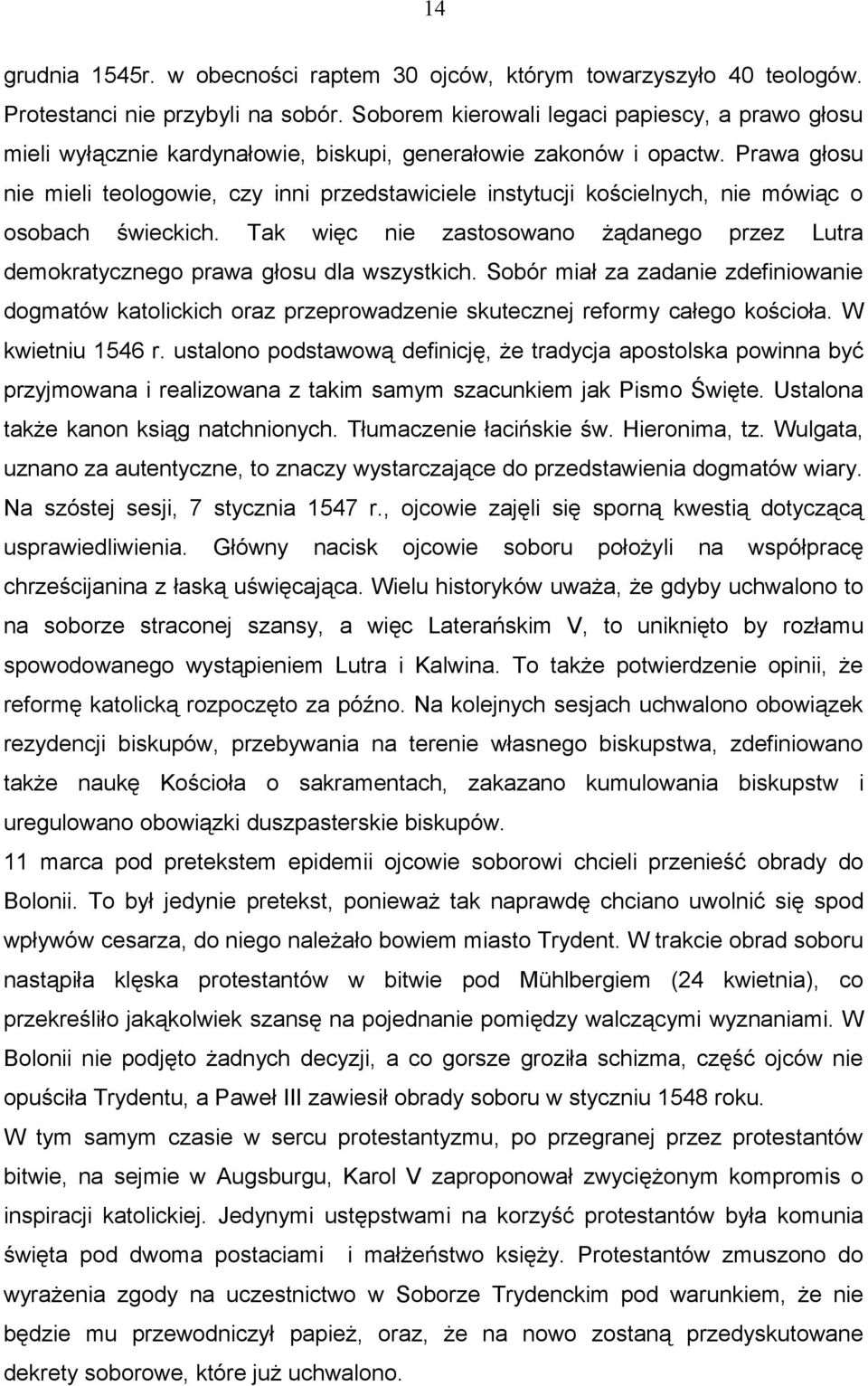 Prawa głosu nie mieli teologowie, czy inni przedstawiciele instytucji kościelnych, nie mówiąc o osobach świeckich.