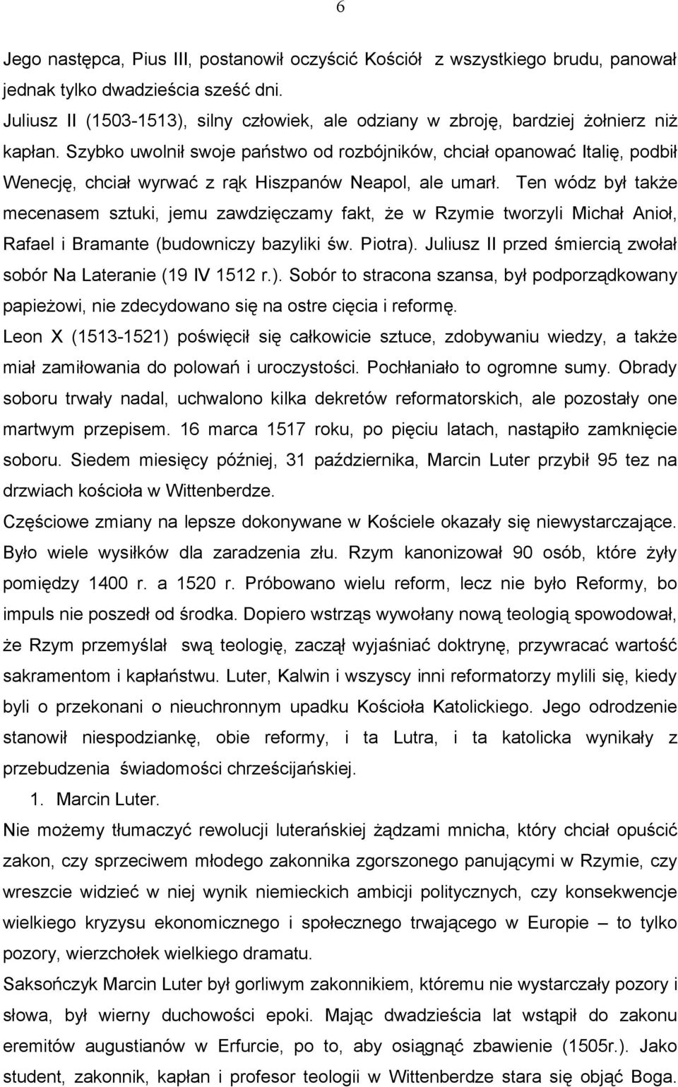 Szybko uwolnił swoje państwo od rozbójników, chciał opanować Italię, podbił Wenecję, chciał wyrwać z rąk Hiszpanów Neapol, ale umarł.