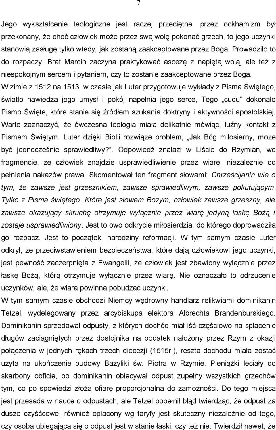 W zimie z 1512 na 1513, w czasie jak Luter przygotowuje wykłady z Pisma Świętego, światło nawiedza jego umysł i pokój napełnia jego serce, Tego cudu dokonało Pismo Święte, które stanie się źródłem