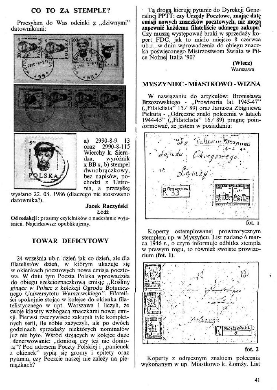 filateliście udanego zakupu? Czy muszą występować braki w sprzedaży kopert FDC, jak to miało miejsce 8 czerwca ub.r., w dniu wprowadzenia do obiegu znaczka poświęconego Mistrzostwom Świata w Piłce Nożnej Italia '90?