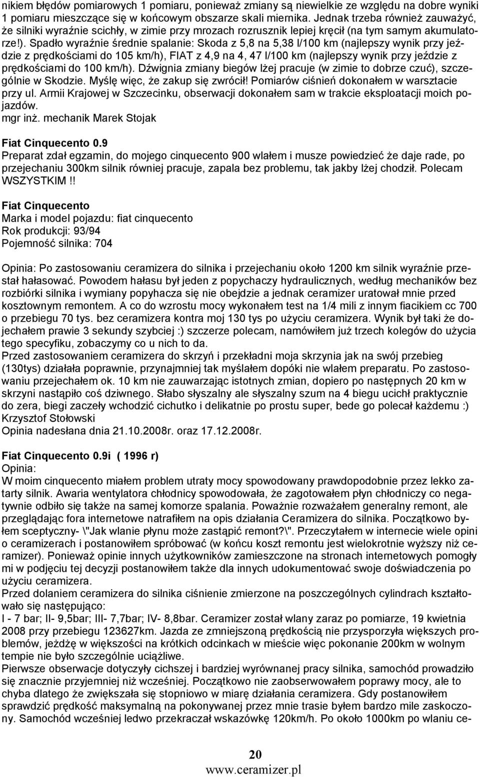 Spadło wyraźnie średnie spalanie: Skoda z 5,8 na 5,38 l/100 km (najlepszy wynik przy jeździe z prędkościami do 105 km/h), FIAT z 4,9 na 4, 47 l/100 km (najlepszy wynik przy jeździe z prędkościami do