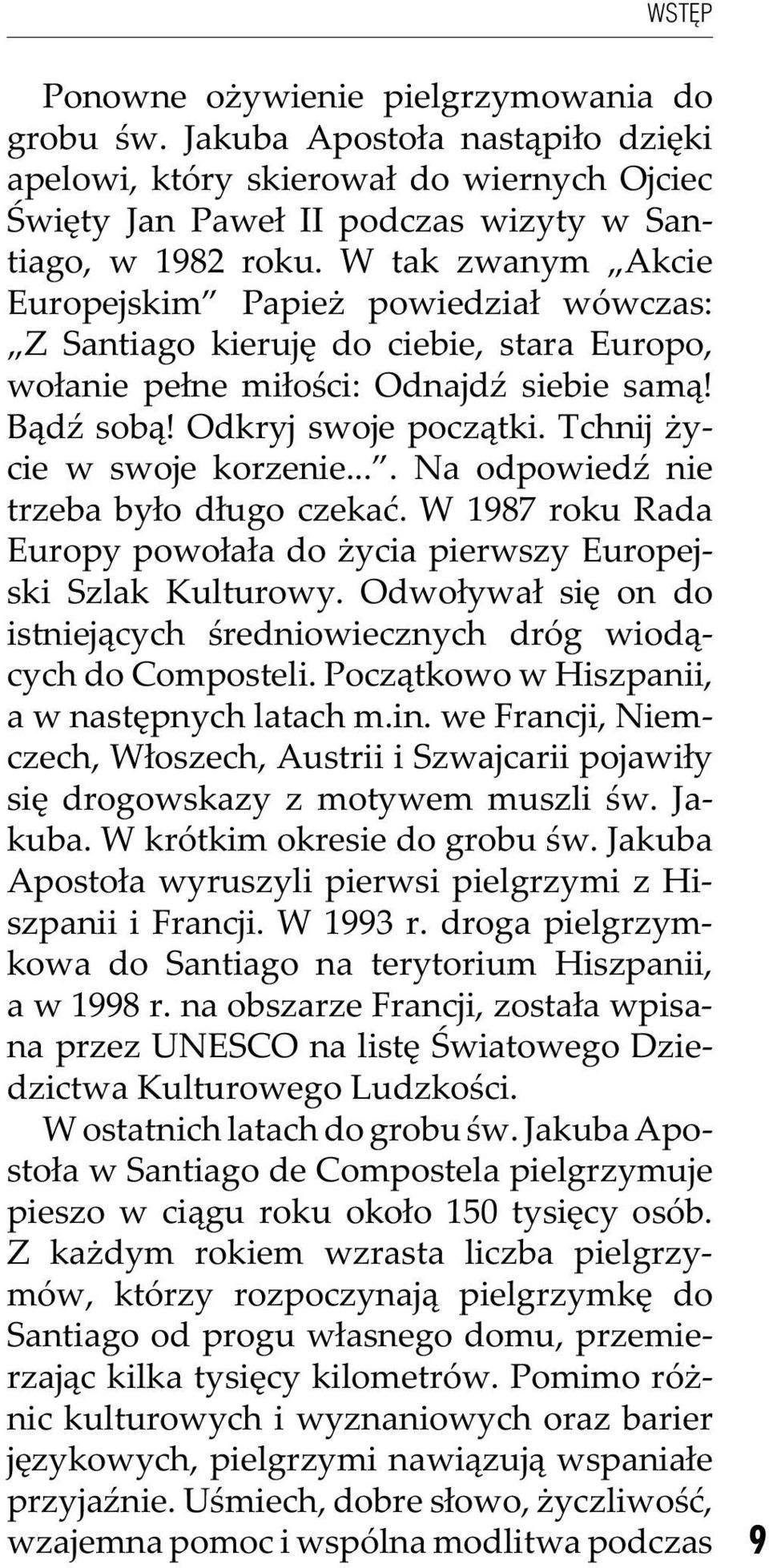 Tchnĳ życie w swoje korzenie.... Na odpowiedź nie trzeba było długo czekać. W 1987 roku Rada Europy powołała do życia pierwszy Europejski Szlak Kulturowy.