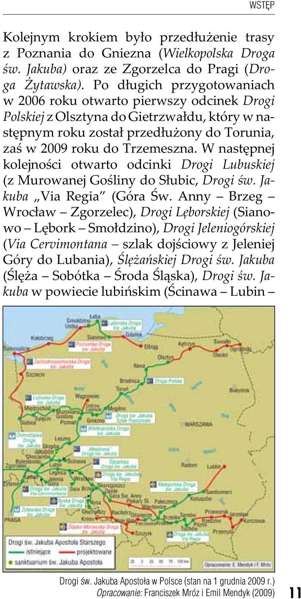 W następnej kolejności otwarto odcinki Drogi Lubuskiej (z Murowanej Gośliny do Słubic, Drogi św. Jakuba Via Regia (Góra Św.