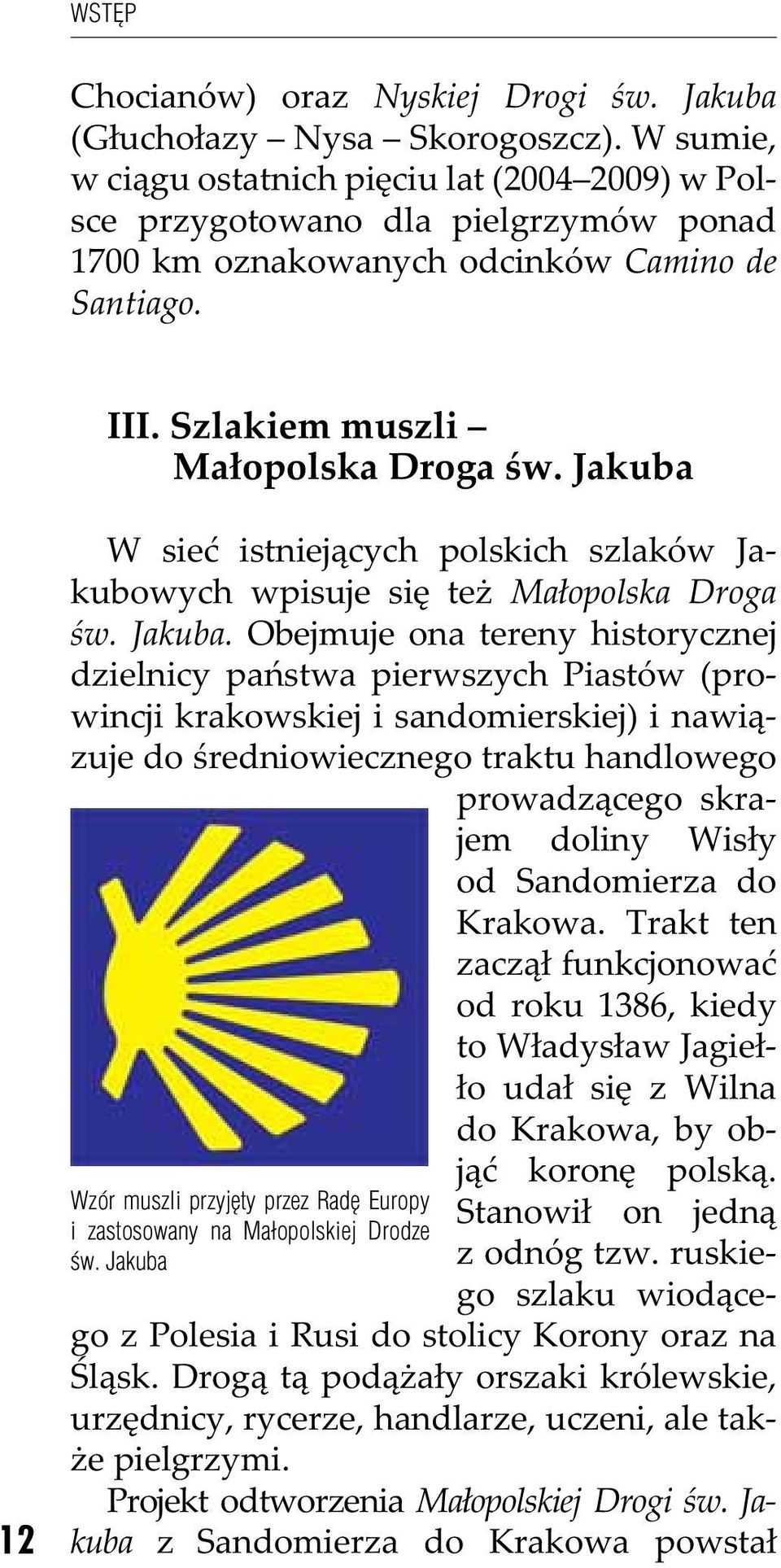 Jakuba 12 Wzór muszli przyjęty przez Radę Europy i zastosowany na Małopolskiej Drodze św. Jakuba 