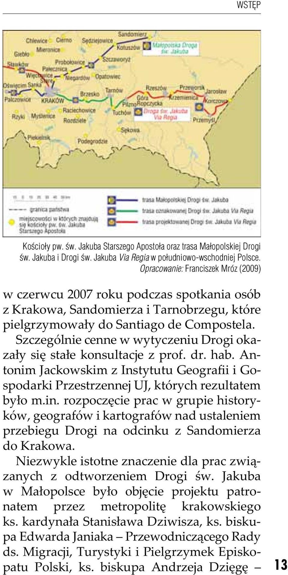 Szczególnie cenne w wytyczeniu Drogi okazały się stałe konsultacje z prof. dr. hab. Antonim Jackowskim z Instytutu Geografii i Gospodarki Przestrzennej UJ, których rezultatem było m.in.