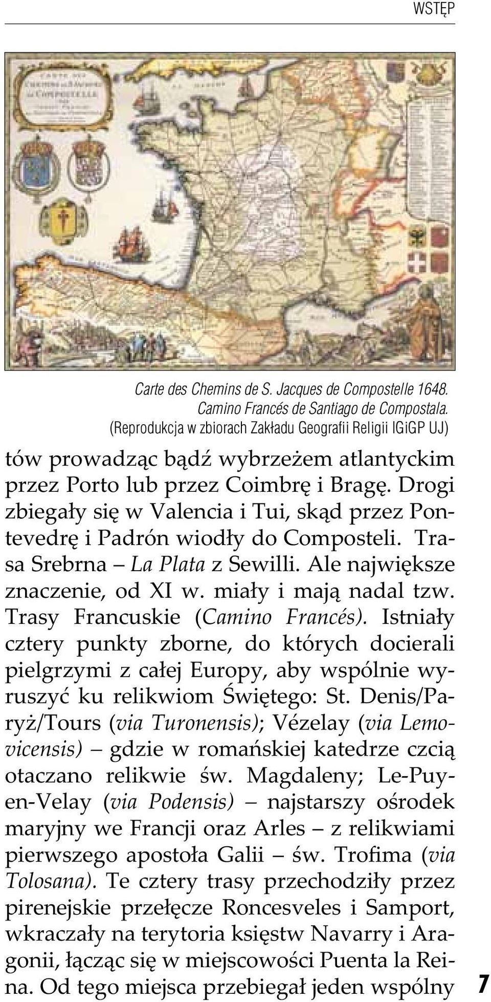 Drogi zbiegały się w Valencia i Tui, skąd przez Pontevedrę i Padrón wiodły do Composteli. Trasa Srebrna La Plata z Sewilli. Ale największe znaczenie, od XI w. miały i mają nadal tzw.