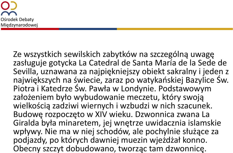 Podstawowym założeniem było wybudowanie meczetu, który swoją wielkością zadziwi wiernych i wzbudzi w nich szacunek. Budowę rozpoczęto w XIV wieku.