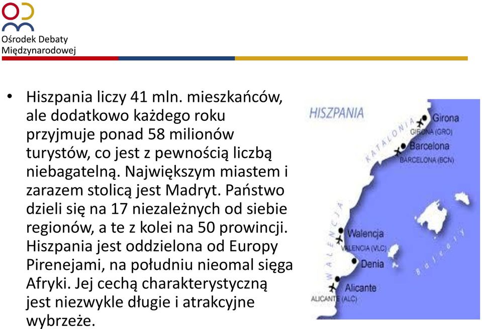 niebagatelną. Największym miastem i zarazem stolicą jest Madryt.