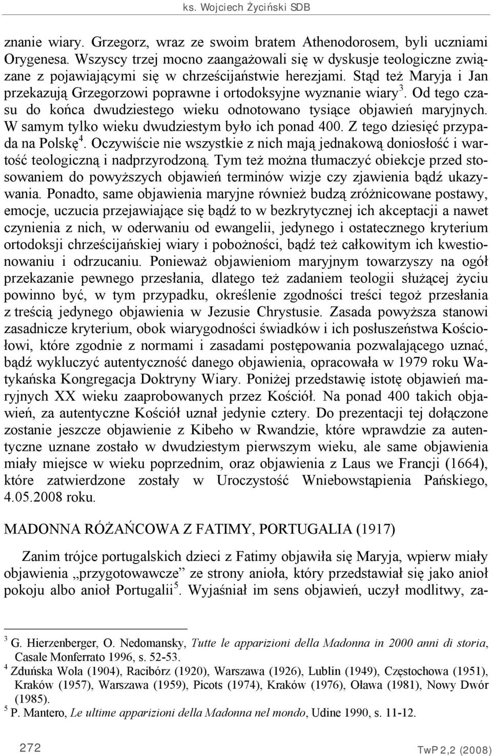 Stąd też Maryja i Jan przekazują Grzegorzowi poprawne i ortodoksyjne wyznanie wiary 3. Od tego czasu do końca dwudziestego wieku odnotowano tysiące objawień maryjnych.