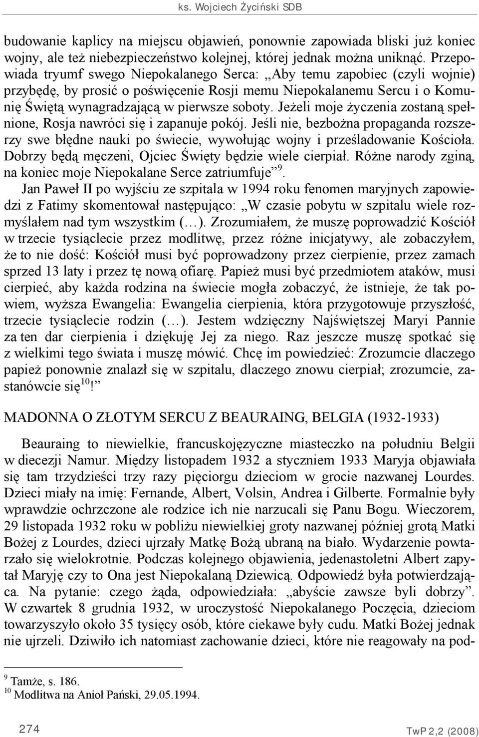 Jeżeli moje życzenia zostaną spełnione, Rosja nawróci się i zapanuje pokój. Jeśli nie, bezbożna propaganda rozszerzy swe błędne nauki po świecie, wywołując wojny i prześladowanie Kościoła.