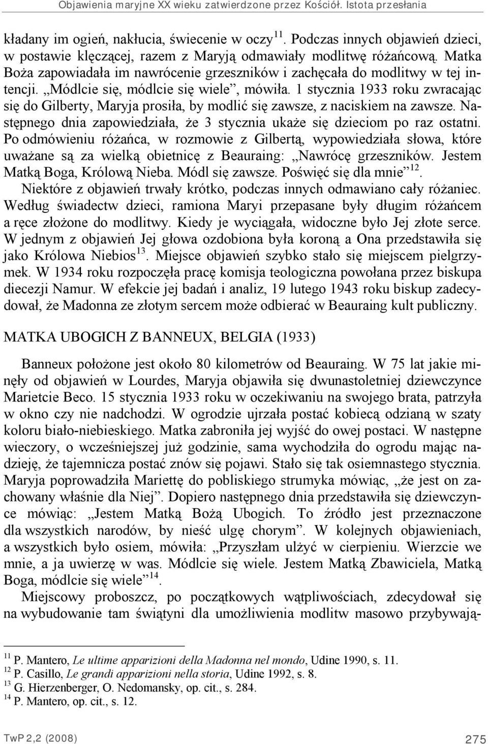 Módlcie się, módlcie się wiele, mówiła. 1 stycznia 1933 roku zwracając się do Gilberty, Maryja prosiła, by modlić się zawsze, z naciskiem na zawsze.