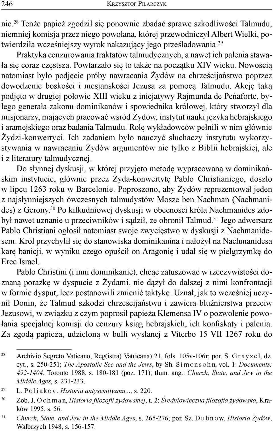 prześladowania. 29 Praktyka cenzurowania traktatów talmudycznych, a nawet ich palenia stawała się coraz częstsza. Powtarzało się to także na początku XIV wieku.