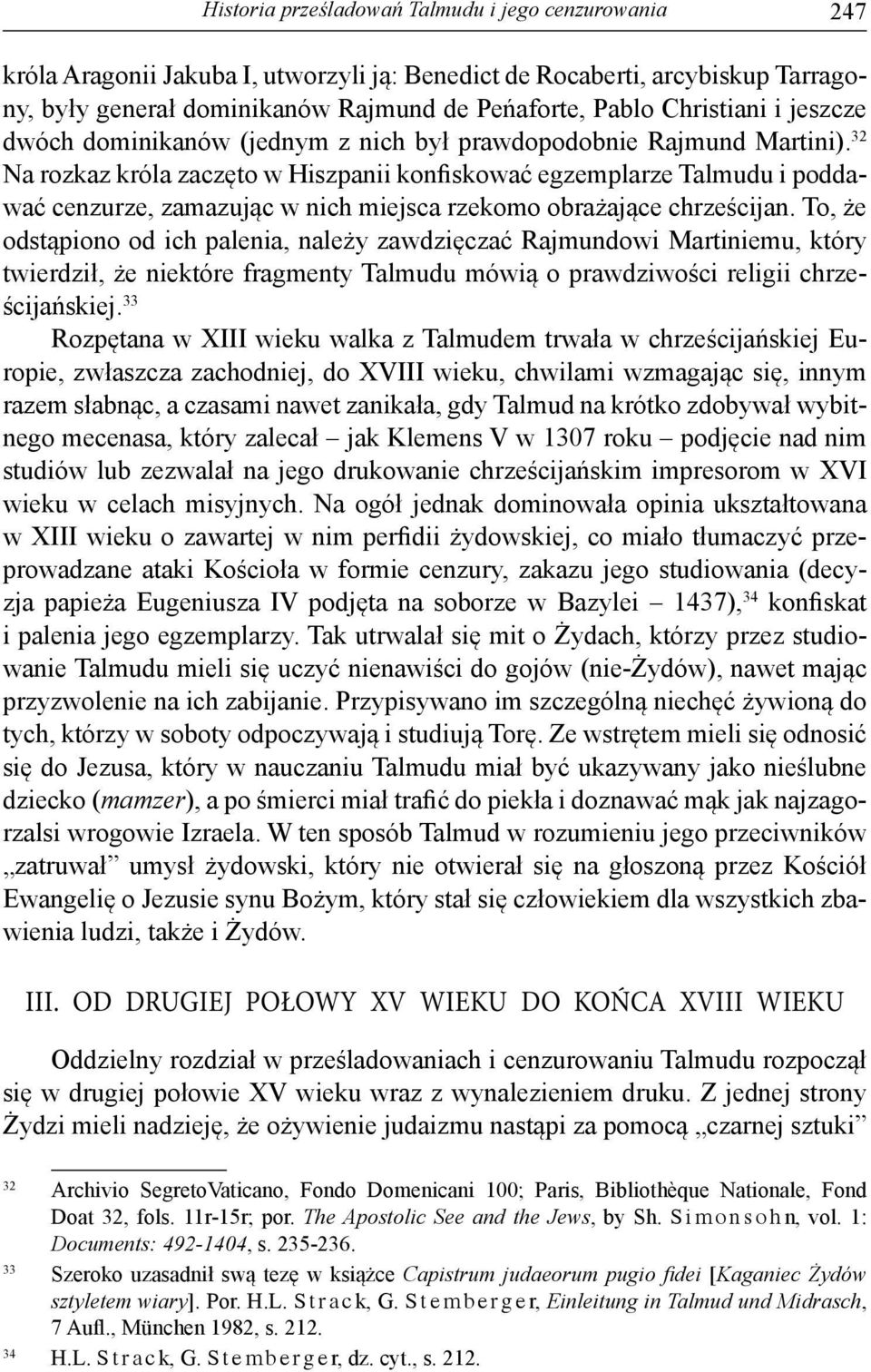 32 Na rozkaz króla zaczęto w Hisz panii konfiskować egzemplarze Talmudu i poddawać cenzurze, zamazując w nich miejsca rzekomo obrażające chrześcijan.