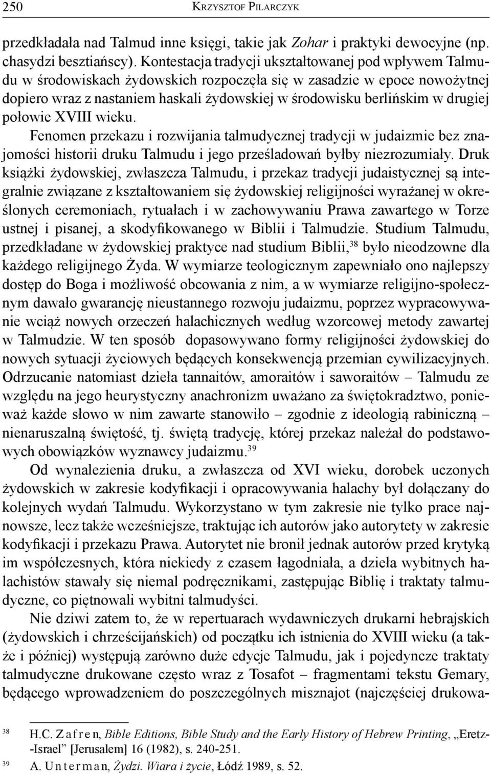 w drugiej połowie XVIII wieku. Fenomen przekazu i rozwijania talmudycznej tradycji w judaizmie bez znajo mości historii druku Talmudu i jego prześladowań byłby niezrozumiały.