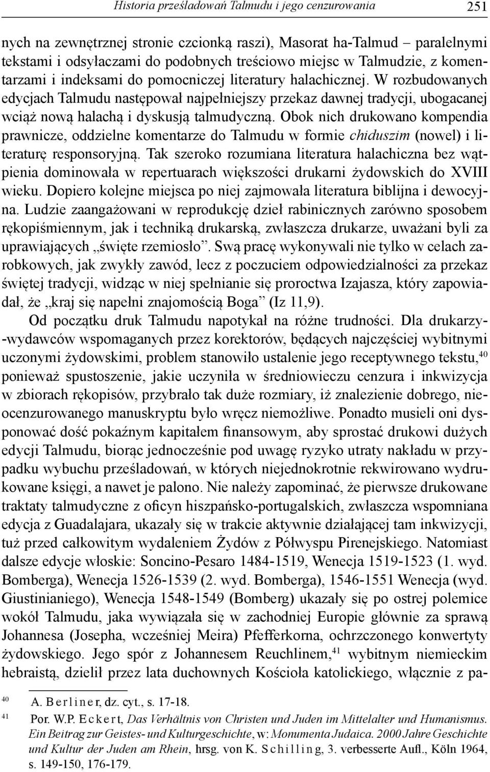 W rozbudowanych edycjach Talmudu następował najpełniejszy prze kaz dawnej tradycji, ubogacanej wciąż nową halachą i dyskusją talmudyczną.