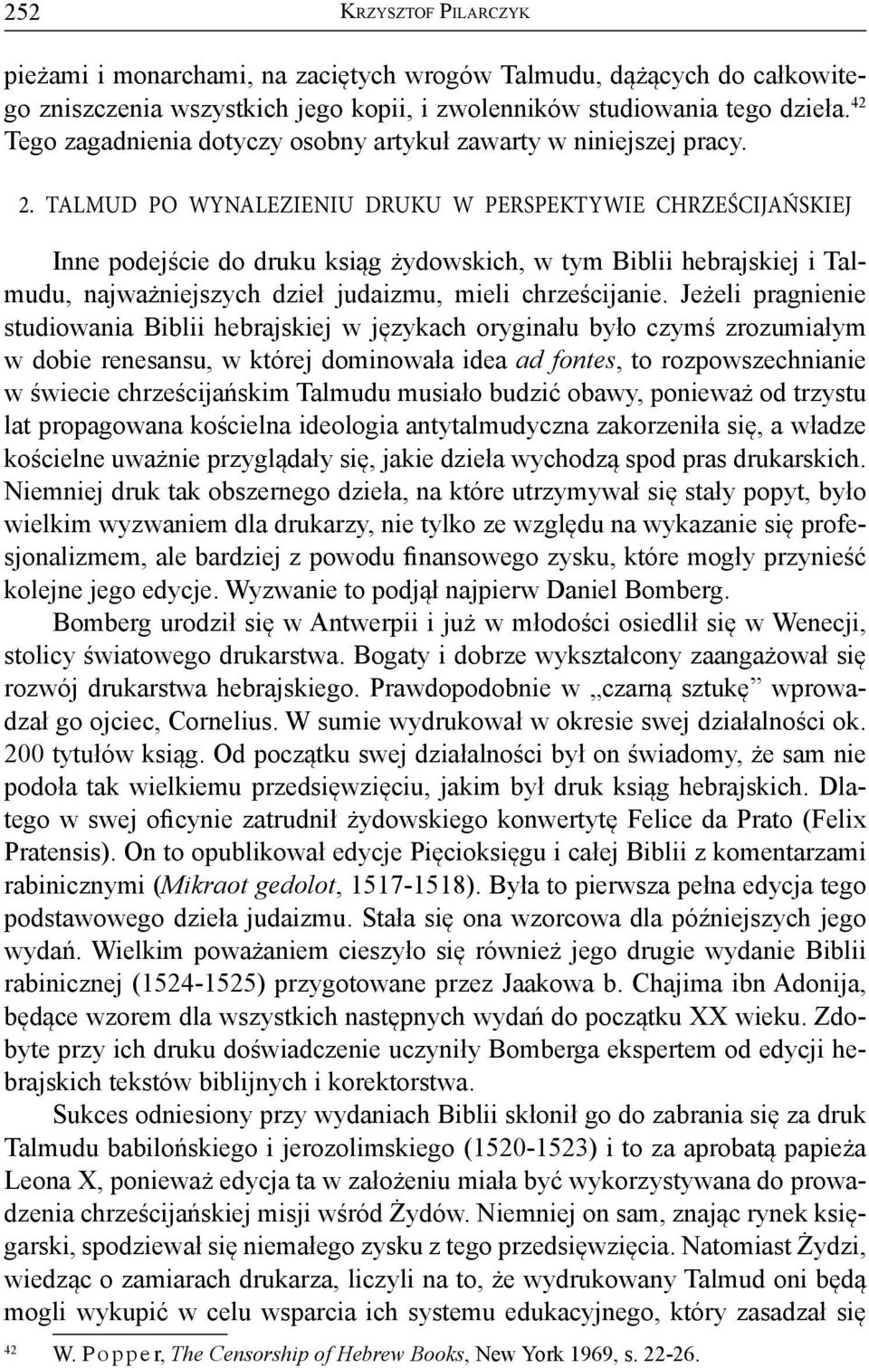 Talmud po wynalezieniu druku w perspektywie chrześcijańskiej Inne podejście do druku ksiąg żydowskich, w tym Biblii hebrajskiej i Talmudu, najważniejszych dzieł judaizmu, mieli chrześcijanie.