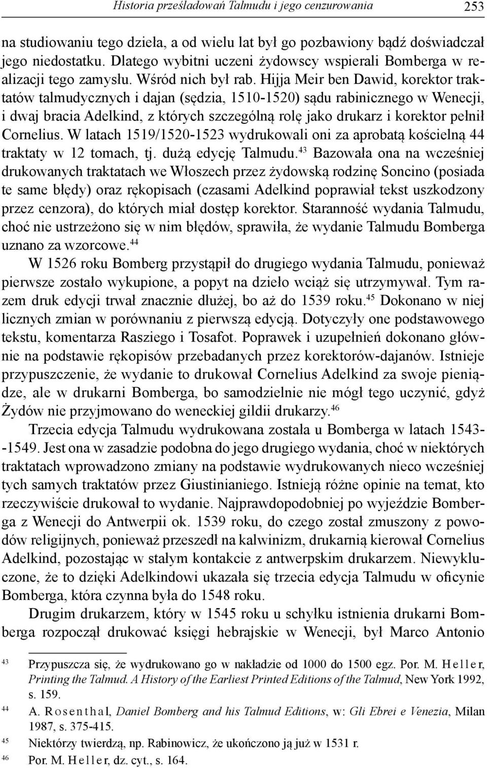 Hijja Meir ben Dawid, korektor traktatów talmudycznych i dajan (sędzia, 1510-1520) sądu rabinicznego w Wenecji, i dwaj bracia Adelkind, z których szczególną rolę jako drukarz i korektor pełnił