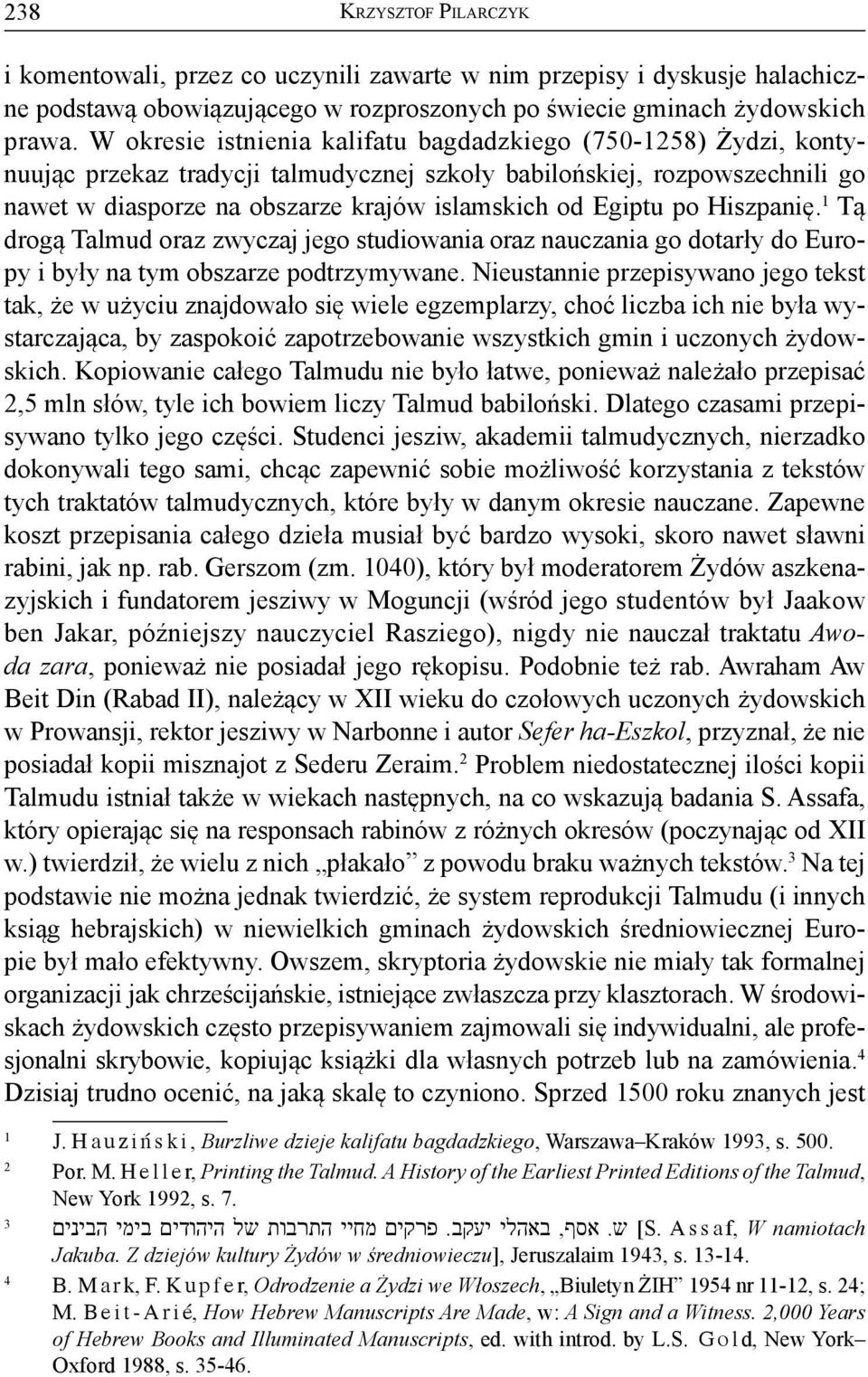 Egiptu po Hiszpanię. 1 Tą drogą Talmud oraz zwyczaj jego studiowania oraz nauczania go dotarły do Europy i były na tym obszarze podtrzymywane.