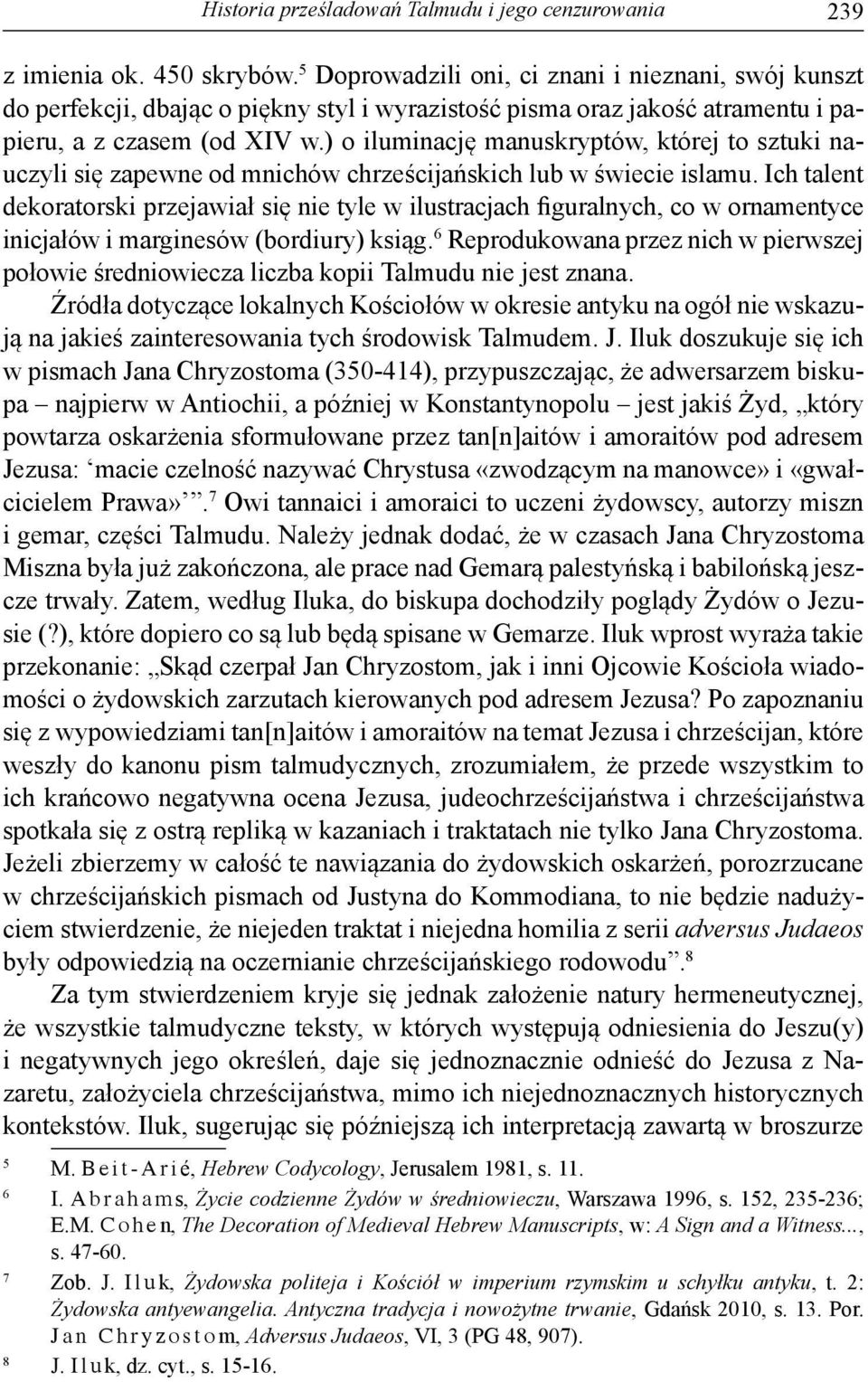 ) o iluminację manuskryptów, której to sztuki nauczyli się zapewne od mnichów chrześcijańskich lub w świecie islamu.