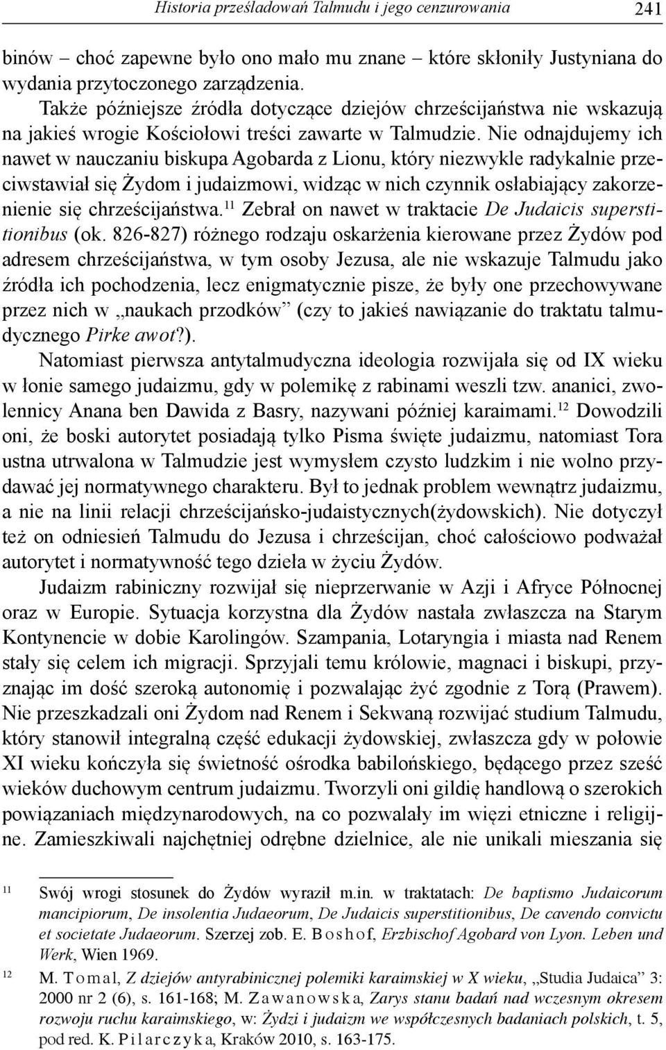 Nie odnajdujemy ich nawet w nauczaniu biskupa Agobarda z Lionu, który niezwykle radykalnie przeciwstawiał się Żydom i judaizmowi, widząc w nich czynnik osłabiający zakorzenienie się chrześcijaństwa.