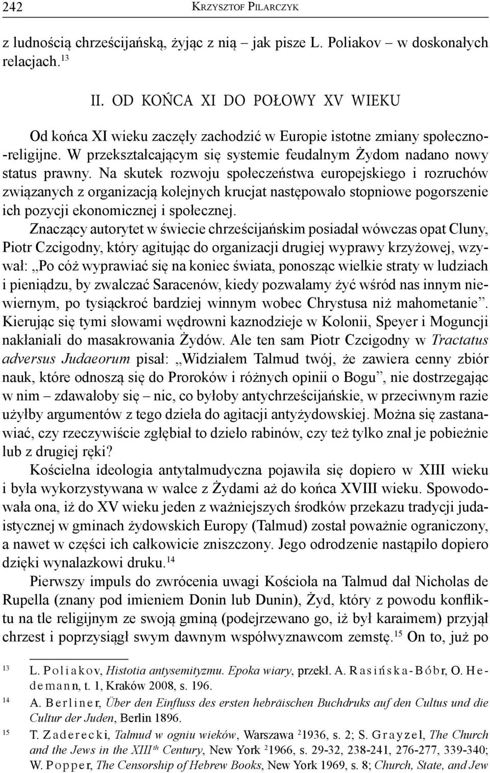 Na skutek rozwoju społeczeństwa europejskiego i rozruchów związanych z organizacją kolejnych krucjat następowało stopniowe pogorszenie ich pozycji ekonomicznej i społecznej.