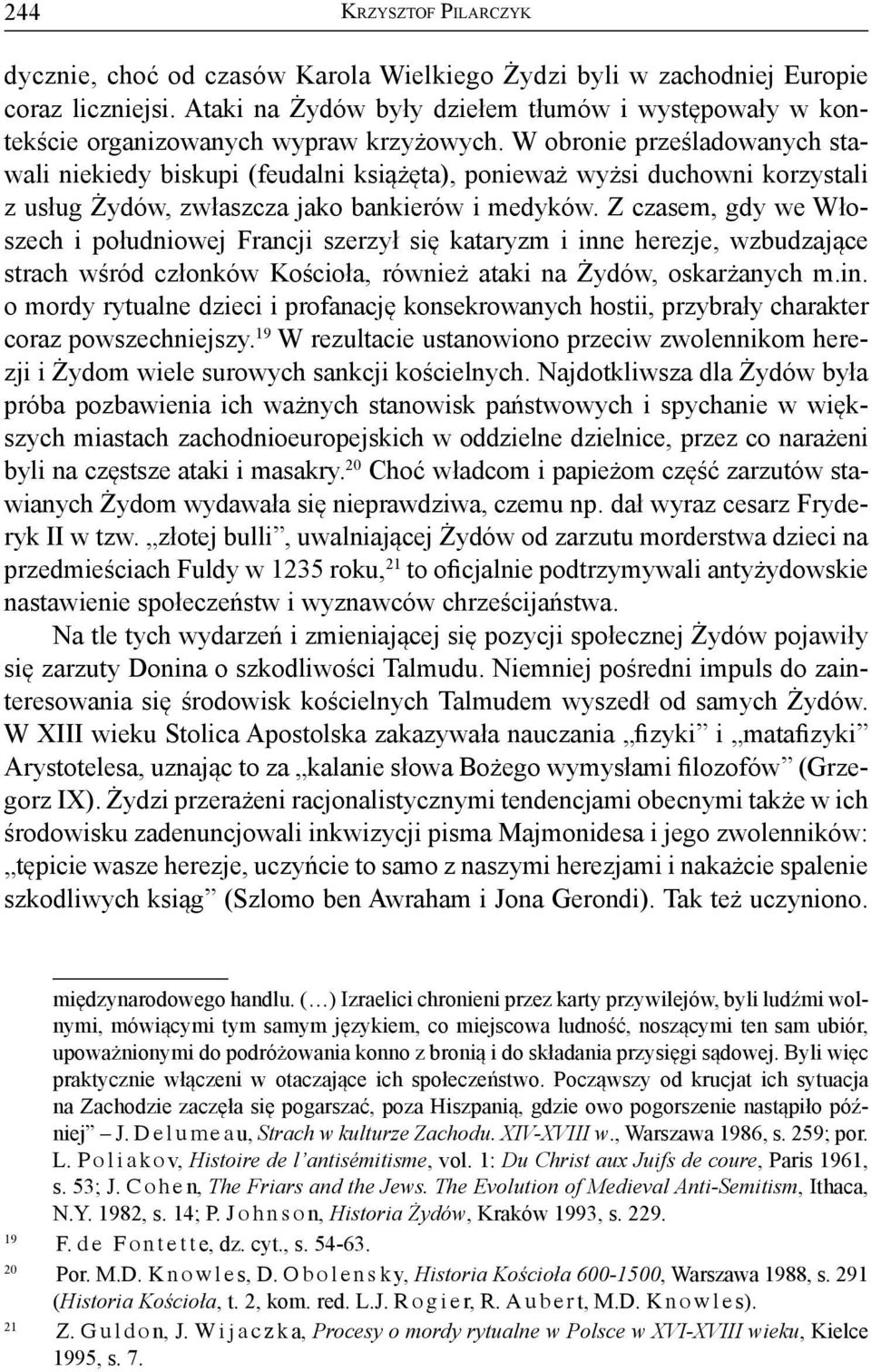 W obronie prześlado wa nych stawali niekiedy biskupi (feudalni książęta), ponieważ wyżsi duchowni korzystali z usług Ży dów, zwłaszcza jako bankierów i medyków.