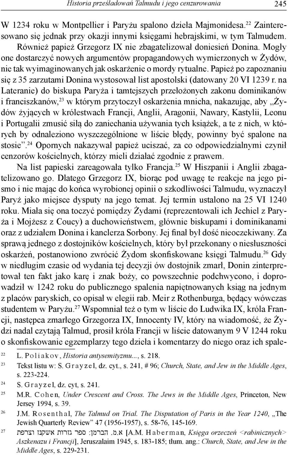 Mogły one dostarczyć nowych argu mentów propagandowych wymierzonych w Żydów, nie tak wyimaginowanych jak oskarżenie o mordy rytualne.