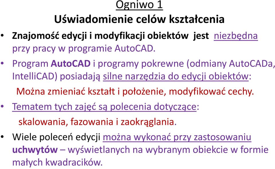 Program AutoCADi programy pokrewne (odmiany AutoCADa, IntelliCAD) posiadają silne narzędzia do edycji obiektów: Można