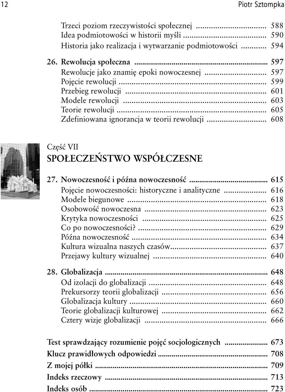 .. 608 Część VII SPOŁECZEŃSTWO WSPÓŁCZESNE 27. Nowoczesność i późna nowoczesność... 615 Pojęcie nowoczesności: historyczne i analityczne... 616 Modele biegunowe... 618 Osobowość nowoczesna.