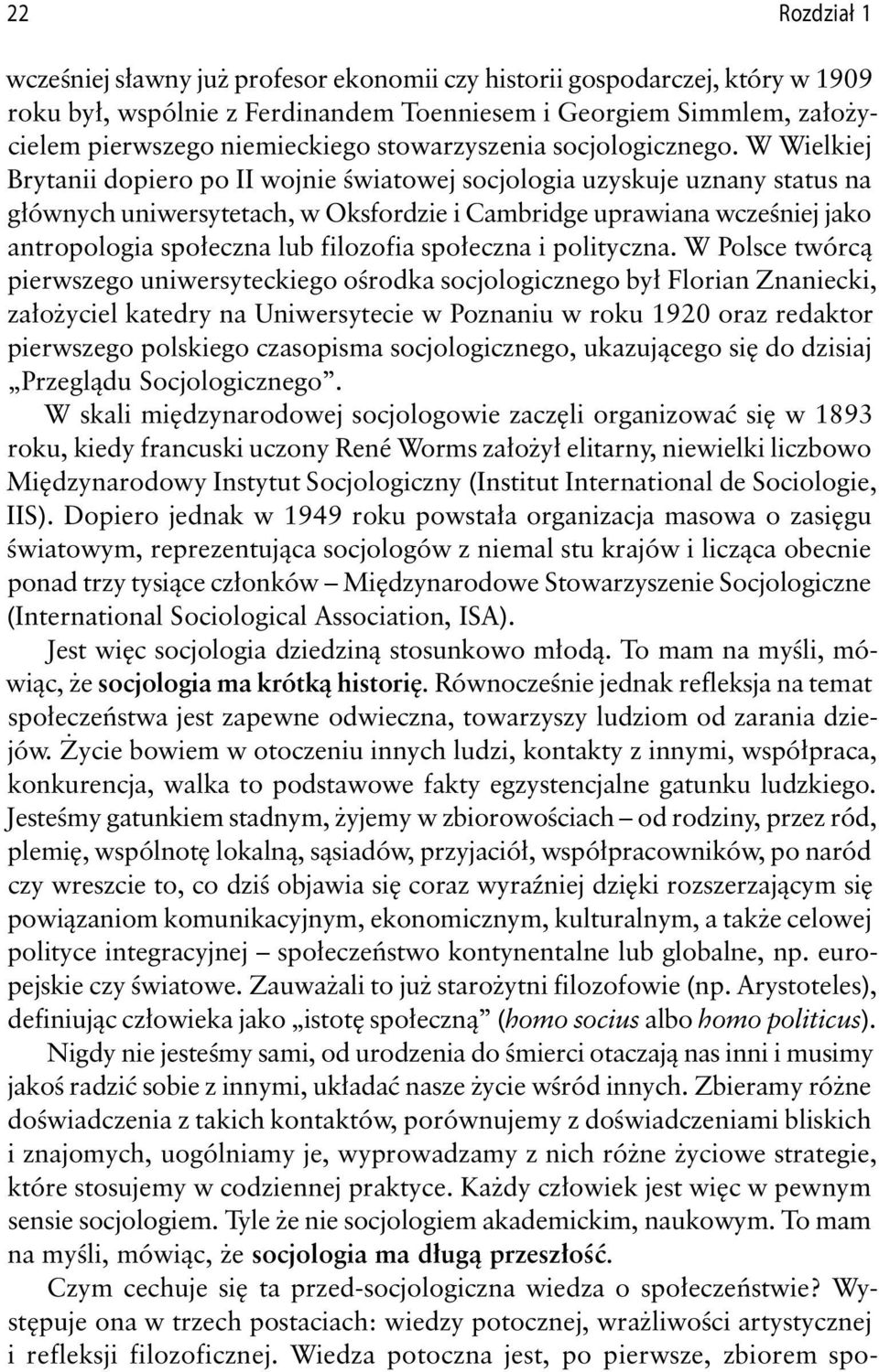 W Wielkiej Brytanii dopiero po II wojnie światowej socjologia uzyskuje uznany status na głównych uniwersytetach, w Oksfordzie i Cambridge uprawiana wcześniej jako antropologia społeczna lub filozofia